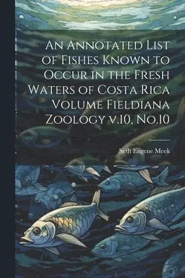 Seth Eugene Meek - Annotated List of Fishes Known to Occur in the Fresh Waters of Costa Rica Volume Fieldiana Zoology v.10, No.10, Häftad. Tillgänglighet: Lägg i varukorg