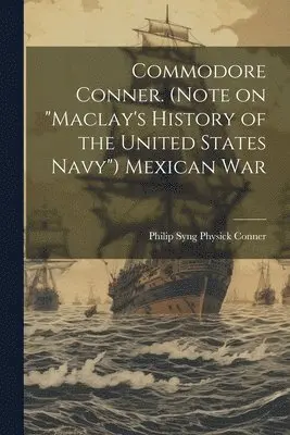 Philip Syng Physick Conner - Commodore Conner. (Note on "Maclay's History of the United States Navy") Mexican War, Häftad. Tillgänglighet: Lägg i varukorg