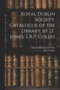 Royal Dublin Society. Catalogue of the Library, by J.F. Jones, E.R.P. Colles