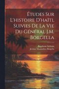 tudes Sur L'histoire D'hati, Suivies De La Vie Du Gnral J.M. Borgella
