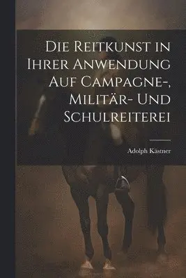 Adolph Kästner - Reitkunst in ihrer Anwendung auf Campagne-, Militär- und Schulreiterei, Häftad. Tillgänglighet: Lägg i varukorg