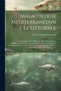 Malacologie mediterranenne et littorale; ou, Description des mollusques qui vivent dans la Mditerrane ou sur le continent de l'Italie, ainsi que des coquilles qui se trouvent dans les terrains