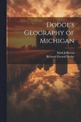 Richard Elwood Dodge, Mark Jefferson - Dodge's Geography of Michigan, Häftad. Tillgänglighet: Lägg i varukorg