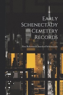 First Reformed Church of Schenectady - Early Schenectady Cemetery Records, Häftad