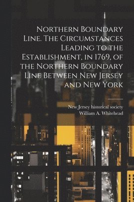 William A 1810-1884 Whitehead, New Jersey Historical Society [From - Northern Boundary Line. The Circumstances Leading to the Establishment, in 1769, of the Northern Boundary Line Between New Jersey and New York, Häftad. Tillgänglighet: Lägg i varukorg