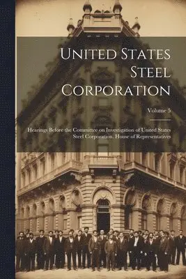 United States Steel Corporation [microform]