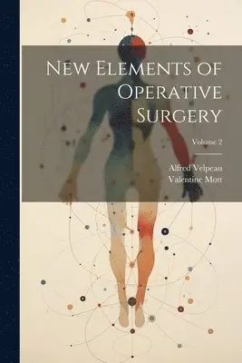 Alfred Velpeau, Valentine Mott - New Elements of Operative Surgery; Volume 2, Häftad. Tillgänglighet: Tillfälligt slut