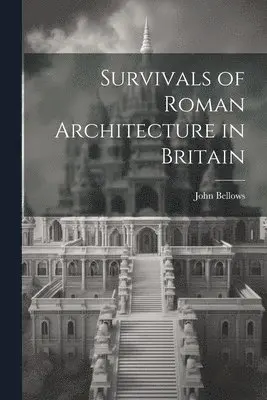 John Bellows - Survivals of Roman Architecture in Britain, Häftad. Tillgänglighet: Lägg i varukorg