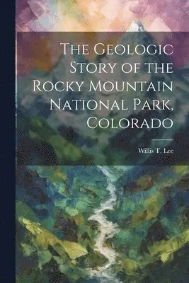 Geologic Story of the Rocky Mountain National Park, Colorado