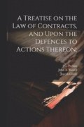 A Treatise on the law of Contracts, and Upon the Defences to Actions Thereon;