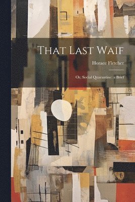 Horace Fletcher - That Last Waif, Häftad. Tillgänglighet: Lägg i varukorg