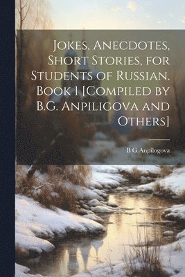 B G Anpilogova - Jokes, Anecdotes, Short Stories, for Students of Russian. Book 1 [compiled by B.G. Anpiligova and Others], Häftad. Tillgänglighet: Lägg i varukorg