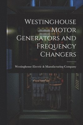 Westinghouse Electric & Manufacturing - Westinghouse Motor Generators and Frequency Changers, Häftad. Tillgänglighet: Lägg i varukorg