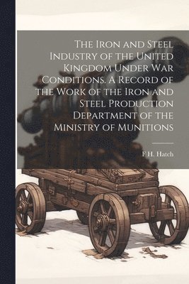 F H 1864-1932 Hatch - Iron and Steel Industry of the United Kingdom Under war Conditions. A Record of the Work of the Iron and Steel Production Department of the Ministry of Munitions, Häftad. Tillgänglighet: Lägg i varukorg