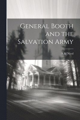 A M Nicol - General Booth and the Salvation Army, Häftad