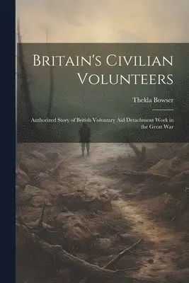Thekla Bowser - Britain's Civilian Volunteers; Authorized Story of British Voluntary aid Detachment Work in the Great War, Häftad. Tillgänglighet: Lägg i varukorg