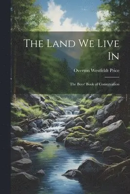 Land we Live in; the Boys' Book of Conservation