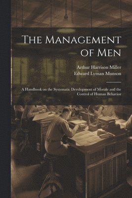 Edward Lyman Munson, Arthur Harrison Miller - Management of men; a Handbook on the Systematic Development of Morale and the Control of Human Behavior, Häftad. Tillgänglighet: Lägg i varukorg