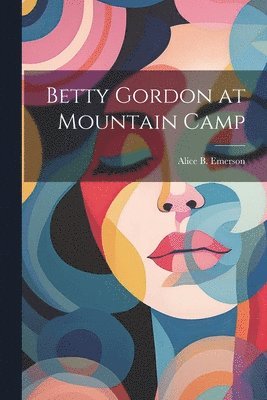 Alice B Emerson - Betty Gordon at Mountain Camp, Häftad. Tillgänglighet: Lägg i varukorg