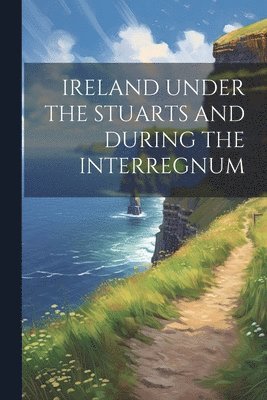 Anonymous - Ireland Under the Stuarts and During the Interregnum, Häftad. Tillgänglighet: Lägg i varukorg