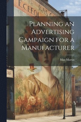 Mac Martin - Planning an Advertising Campaign for a Manufacturer, Häftad