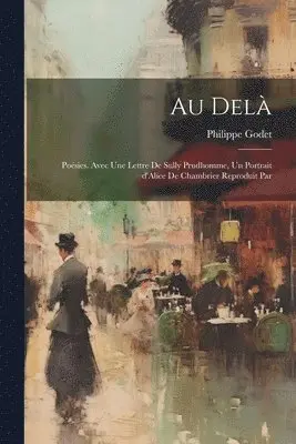 Philippe Godet - Au delà; poésies. Avec une lettre de Sully Prudhomme, un portrait d'Alice de Chambrier reproduit par, Häftad. Tillgänglighet: Lägg i varukorg