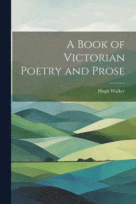Hugh Walker - Book of Victorian Poetry and Prose, Häftad