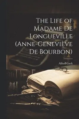 Life of Madame de Longueville (Anne-Geneviève de Bourbon)