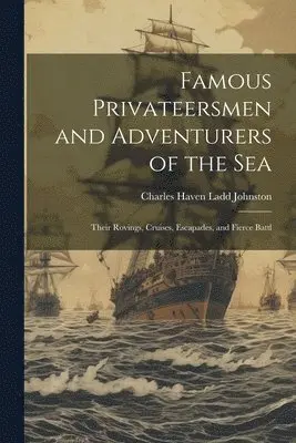 Charles Haven Ladd Johnston - Famous Privateersmen and Adventurers of the sea; Their Rovings, Cruises, Escapades, and Fierce Battl, Häftad. Tillgänglighet: Lägg i varukorg