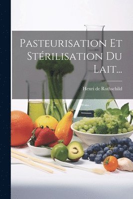 Henri De Rothschild - Pasteurisation Et Stérilisation Du Lait..., Häftad