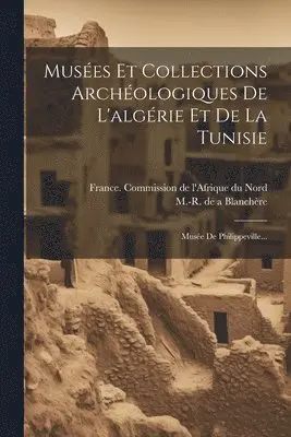 France Commission De L'Afrique Du Nord, M -R de a Blanchère - Musées Et Collections Archéologiques De L'algérie Et De La Tunisie, Häftad. Tillgänglighet: Lägg i varukorg