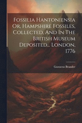 Gustavus Brander - Fossilia Hantoniensia Or, Hampshire Fossiles, Collected, And In The British Museum Deposited... London, 1776, Häftad. Tillgänglighet: Lägg i varukorg