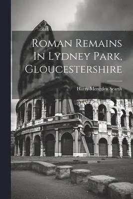 Harry Mengden Scarth - Roman Remains In Lydney Park, Gloucestershire, Häftad. Tillgänglighet: Lägg i varukorg