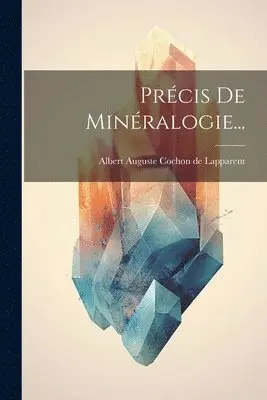Albert Auguste Cochon de Lapparent - Précis De Minéralogie..., Häftad. Tillgänglighet: Lägg i varukorg