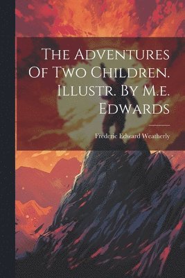 Frederic Edward Weatherly - Adventures Of Two Children. Illustr. By M.e. Edwards, Häftad. Tillgänglighet: Lägg i varukorg