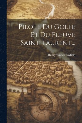 Henry Wolsey Bayfield - Pilote Du Golfe Et Du Fleuve Saint-laurent..., Häftad. Tillgänglighet: Tillfälligt slut