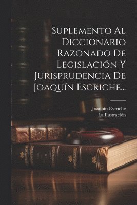 Joaquín Escriche - Suplemento Al Diccionario Razonado De Legislación Y Jurisprudencia De Joaquín Escriche..., Häftad. Tillgänglighet: Lägg i varukorg