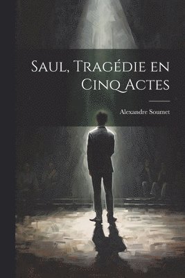 Alexandre Soumet - Saul, tragédie en cinq actes, Häftad