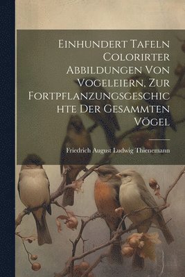 Friedrich August Ludwig Thienemann - Einhundert Tafeln colorirter Abbildungen von Vogeleiern, zur Fortpflanzungsgeschichte der gesammten Vögel, Häftad. Tillgänglighet: Lägg i varukorg