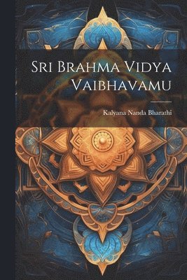 Kalyana Nanda Bharathi - Sri Brahma Vidya Vaibhavamu, Häftad. Tillgänglighet: Lägg i varukorg