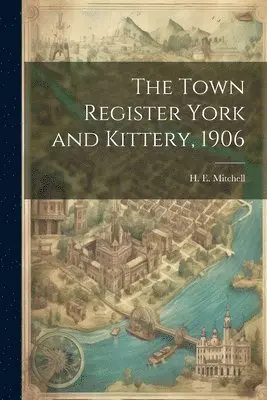 H E 1877- Mitchell - Town Register York and Kittery, 1906, Häftad. Tillgänglighet: Lägg i varukorg