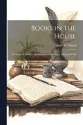 Books in the House; an Essay on Private Libraries and Collections for Young and Old