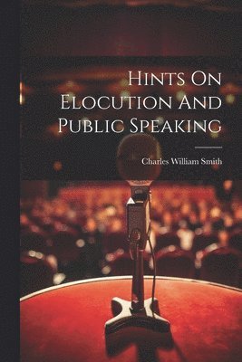 Hints On Elocution And Public Speaking