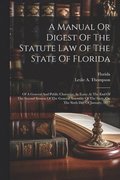A Manual Or Digest Of The Statute Law Of The State Of Florida