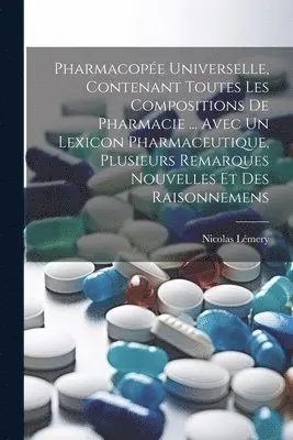 Nicolas Lémery - Pharmacopée Universelle, Contenant Toutes Les Compositions De Pharmacie ... Avec Un Lexicon Pharmaceutique, Plusieurs Remarques Nouvelles Et Des Raisonnemens, Häftad. Tillgänglighet: Lägg i varukorg