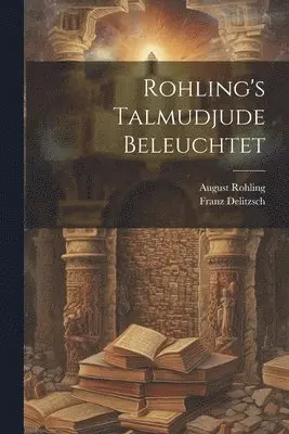 Franz Delitzsch, August Rohling - Rohling's Talmudjude beleuchtet, Häftad. Tillgänglighet: Lägg i varukorg