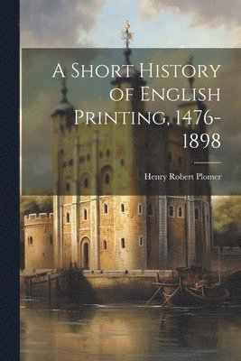 Henry Robert Plomer - Short History of English Printing, 1476-1898, Häftad. Tillgänglighet: Lägg i varukorg