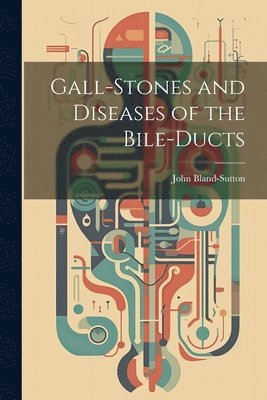 John Bland-Sutton - Gall-stones and Diseases of the Bile-ducts, Häftad. Tillgänglighet: Lägg i varukorg