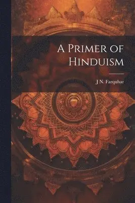 J N 1861-1929 Farquhar - Primer of Hinduism, Häftad. Tillgänglighet: Lägg i varukorg