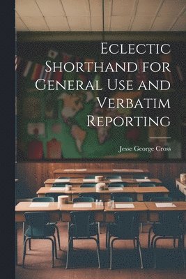 Jesse George Cross - Eclectic Shorthand for General use and Verbatim Reporting, Häftad. Tillgänglighet: Lägg i varukorg